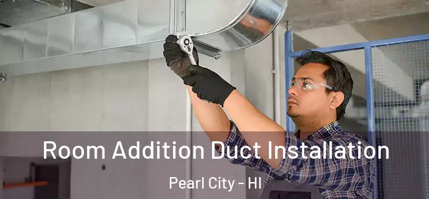  Room Addition Duct Installation Pearl City - HI